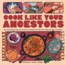 Image for Cook like your ancestors  : an illustrated guide to intuitive cooking with recipes from around the world