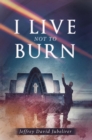 Image for I LIVE NOT TO BURN