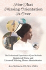 Image for Now That Nursing Orientation Is Over: The Professional Experiences of Jean McGrath, Registered Nurse and Licensed Nursing Home Administrator