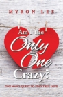 Image for Am I the Only One Crazy?: One Man&#39;s Quest to Find True Love