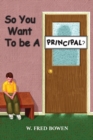 Image for So You Want to be a Principal