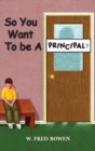 Image for So You Want to be a Principal