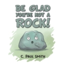 Image for Be Glad You&#39;re Not A Rock