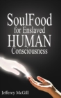 Image for Soul Food for Enslaved Human Consciousness