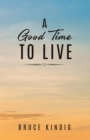 Image for Good Time to Live: An Autobiography of Life in The Late 20th Century