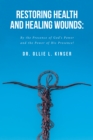 Image for Restoring Health and Healing Wounds: By the Presence of God&#39;s Power and the Power of His Presence!