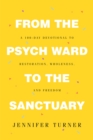 Image for From the Psych Ward to the Sanctuary: A 100-day Devotional to Restoration, Wholeness and Freedom