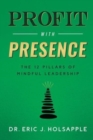 Image for Profit with Presence : The Twelve Pillars of Mindful Leadership