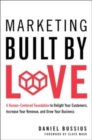 Image for Marketing Built by Love : A Human-Centered Foundation to Delight Your Customers, Increase Your Revenue, and Grow Your Business