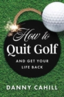 Image for How to Quit Golf (and Get Your Life Back)