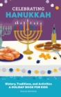 Image for Celebrating Hanukkah : History, Traditions, and Activities - A Holiday Book for Kids