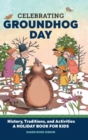 Image for Celebrating Groundhog Day : History, Traditions, and Activities - A Holiday Book for Kids