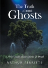 Image for Truth about Ghosts: A Help Guide about Spirits &amp; Death