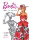 Image for Barbie Takes the Catwalk A Style Icon&#39;s History in Fashion: A Style Icon&#39;s History in Fashion