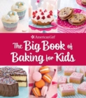 Image for The Big Book of Baking for Kids : Favorite Recipes to Make and to Share from American Girl