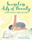 Image for Senseless Acts of Beauty : A Book of Love, Light and Yoga