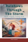 Image for Rainbows Through The Storm: Facing Tragedy, Finding Faith