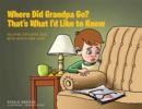 Image for Where Did Grandpa Go? That&#39;s What I&#39;d Like to Know: Helping Children Deal with Death and Loss