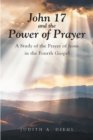 Image for John 17 and the Power of Prayer: A Study of the Prayer of Jesus in the Fourth Gospel