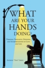 Image for What Are Your Hands Doing?: Personal Thoughts, Opinions, and Interpretations of Love and Life