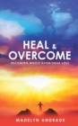 Image for Heal and Overcome: Becoming Whole After Your Loss