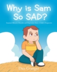 Image for Why is Sam So SAD?: Seasonal Affective Disorder and Depression from a Child&#39;s Perspective