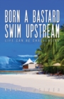 Image for Born A Bastard - Swim Upstream: Life Can Be Challenging