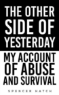 Image for The other side of yesterday  : my account of abuse and survival