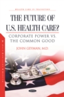 Image for Future of U.S. Health Care? Corporate Power vs. the Common Good