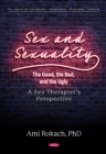 Image for Sex and Sexuality: The Good, the Bad, and the Ugly. A Sex Therapist&#39;s Perspective