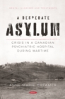 Image for Desperate Asylum: Crisis in a Canadian Psychiatric Hospital During Wartime