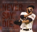 Image for Never. Say. Die: The San Francisco Giants - 2012 World Series Champions