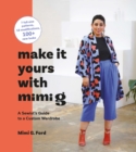 Image for Make It Yours With Mimi G: A Sewist&#39;s Guide to a Custom Wardrobe