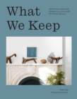 Image for What We Keep: Advice from Artists and Designers on Living with the Things You Love