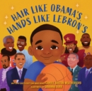 Image for Hair Like Obama&#39;s, Hands Like Lebron&#39;s: A Picture Book