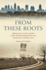Image for From These Roots: Bringing Light, Hope, and Transformation to Atlanta&#39;s Inner City A Journey of Two Brothers