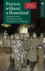 Image for Patriots Without a Homeland: Hungarian Jewish Orthodoxy from Emancipation to Holocaust