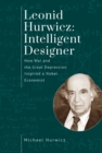 Image for Leonid Hurwicz: Intelligent Designer: How War and the Great Depression Inspired a Nobel Economist