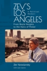 Image for Zev&#39;s Los Angeles : From Boyle Heights to the Halls of Power. A Political Memoir