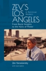 Image for Zev&#39;s Los Angeles: From Boyle Heights to the Halls of Power. A Political Memoir