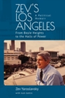 Image for Zev&#39;s Los Angeles: from Boyle Heights to the halls of power, a  political memoir