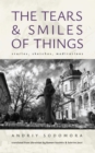 Image for The Tears and Smiles of Things : Stories, Sketches, Meditations