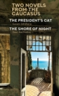 Image for Two Novels from the Caucasus : Daur Nachkebia&#39;s &quot;The Shore of the Night&quot; and Guram Odisharia&#39;s &quot;The President&#39;s Cat&quot;