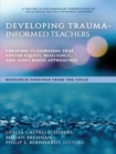 Image for Developing Trauma-Informed Teachers: Creating Classrooms That Foster Equity, Resiliency, and Asset-Based Approaches   Research Findings From the Field