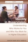 Image for Identity in Supervision : Understanding Who Works for You and Who You Work for in Higher Education