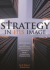 Image for Strategy in His Image: Supporting and Sustaining Organizational Strategy from a Christian Perspective