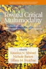 Image for Toward Critical Multimodality : Theory, Research, and Practice in Transformative Educational Spaces