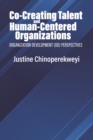 Image for Co-Creating Talent and Human-Centered Organizations: Organization Development (OD) Perspectives