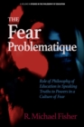 Image for The Fear Problematique : Role of Philosophy of Education in Speaking Truths to Powers in a Culture of Fear