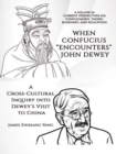 Image for When Confucius &quot;Encounters&quot; John Dewey: A Cross-Cultural Inquiry Into Dewey&#39;s Visit to China